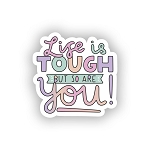 Life is Tough But So are You.  Sticker (Peel N' Stick)